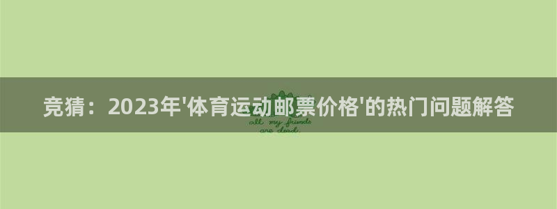 熊猫体育免费下载：竞猜：2023年\'体育运动邮票价格\'的热门问题解答